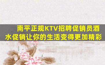 南平正规KTV招聘促销员酒水促销让你的生活变得更加精彩